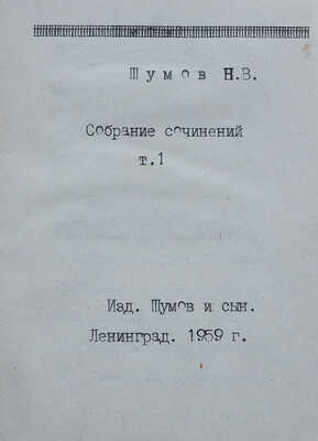 [Самиздатовский сборник стихов] Шумов Н.В. Мои первые стихи. Собрание сочинений. Т. 1. Л.: Изд. Шумов и сын, 1959.
